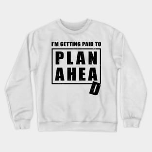 I'm Getting Paid to Plan Ahead Crewneck Sweatshirt
